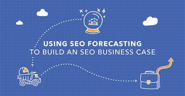 6 Steps to Build an SEO Business Case With SEO Forecasting Data
