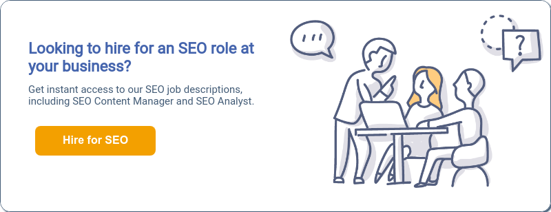 Looking to hire for an SEO role at your business?   Get instant access to our SEO job descriptions, including SEO Content Manager and SEO Analyst.   
