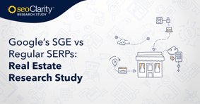 Google’s SGE vs Regular SERPs​: Real Estate Research Study​ - Featured Image
